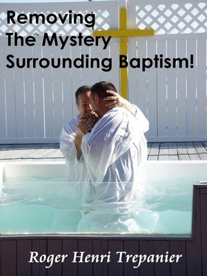 cover image of Removing the Mystery Surrounding Baptism!